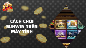 cách chơi sunwin trên máy tính
